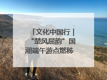 文化中国行｜“楚风屈韵”国潮端午游点燃秭归夜经济