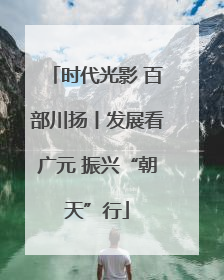 时代光影 百部川扬丨发展看广元 振兴“朝天”行