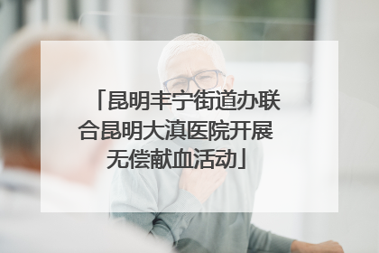 昆明丰宁街道办联合昆明大滇医院开展无偿献血活动