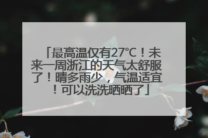 最高温仅有27℃！未来一周浙江的天气太舒服了！晴多雨少，气温适宜！可以洗洗晒晒了