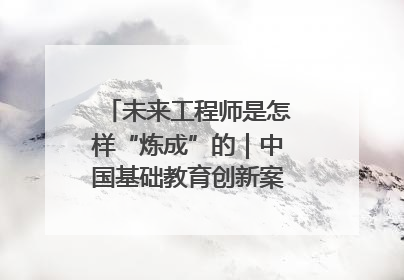 未来工程师是怎样“炼成”的｜中国基础教育创新案例深度观察④