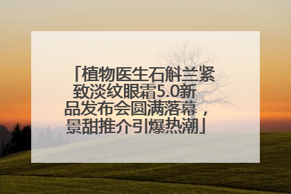 植物医生石斛兰紧致淡纹眼霜5.0新品发布会圆满落幕，景甜推介引爆热潮