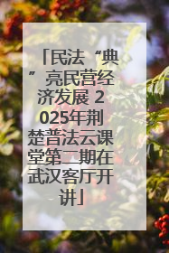 民法“典”亮民营经济发展 2025年荆楚普法云课堂第二期在武汉客厅开讲