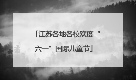 江苏各地各校欢度“六一”国际儿童节