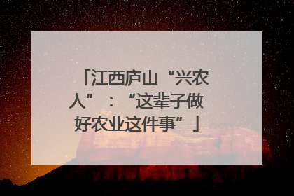 江西庐山“兴农人”：“这辈子做好农业这件事”