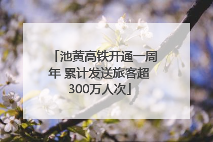 池黄高铁开通一周年 累计发送旅客超300万人次