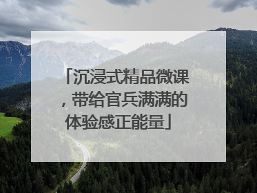 沉浸式精品微课，带给官兵满满的体验感正能量