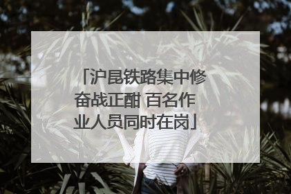 沪昆铁路集中修奋战正酣 百名作业人员同时在岗