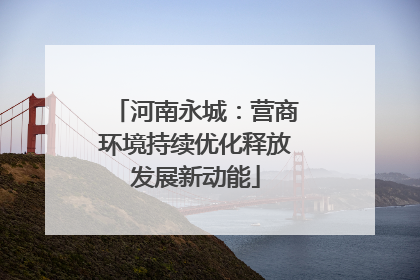 河南永城：营商环境持续优化释放发展新动能