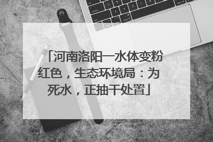 河南洛阳一水体变粉红色，生态环境局：为死水，正抽干处置