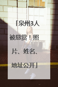 泉州3人被悬赏！照片、姓名、地址公开