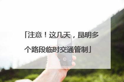 注意！这几天，昆明多个路段临时交通管制