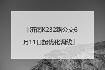 济南K232路公交6月11日起优化调线
