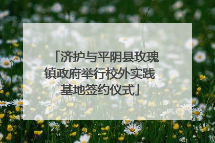 济护与平阴县玫瑰镇政府举行校外实践基地签约仪式