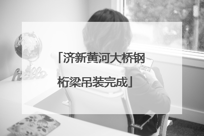 济新黄河大桥钢桁梁吊装完成