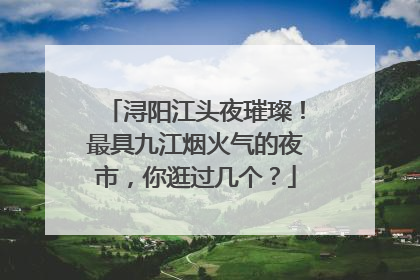 浔阳江头夜璀璨！最具九江烟火气的夜市，你逛过几个？