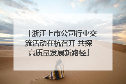 浙江上市公司行业交流活动在杭召开 共探高质量发展新路径