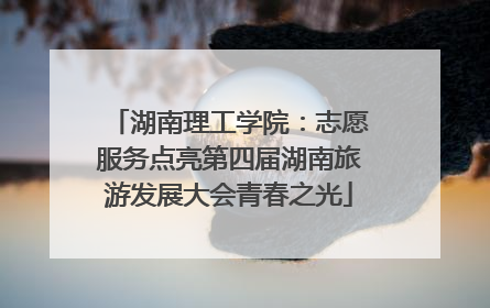 湖南理工学院：志愿服务点亮第四届湖南旅游发展大会青春之光