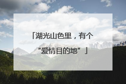 湖光山色里，有个“爱情目的地”