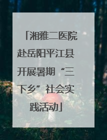 湘雅二医院赴岳阳平江县开展暑期“三下乡”社会实践活动