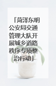菏泽东明公安局交通管理大队开展城乡道路秩序专项整治行动