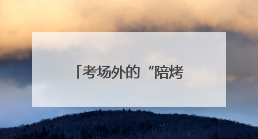考场外的“陪烤”：济南七中考点外家长静等学子