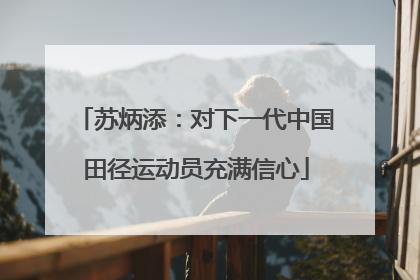 苏炳添：对下一代中国田径运动员充满信心
