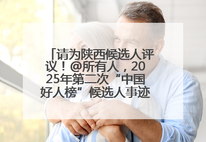请为陕西候选人评议！@所有人，2025年第二次“中国好人榜”候选人事迹展示评议开始