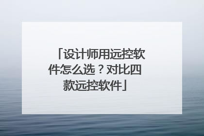 设计师用远控软件怎么选？对比四款远控软件