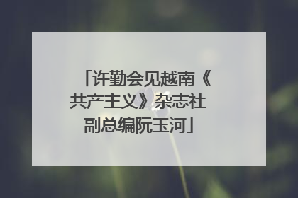 许勤会见越南《共产主义》杂志社副总编阮玉河