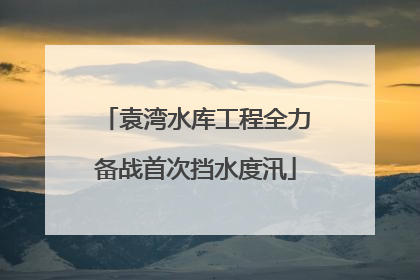 袁湾水库工程全力备战首次挡水度汛