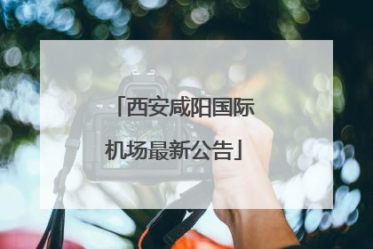西安咸阳国际机场最新公告