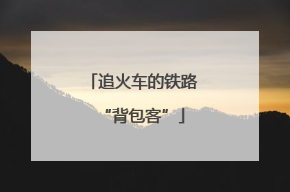 追火车的铁路“背包客”