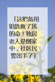 这把备用钥匙救了我的命！独居老人晕倒家中，社区民警出手了