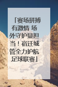 赛场拼搏有激情 场外守护显担当！宿迁城管全力护航足球联赛