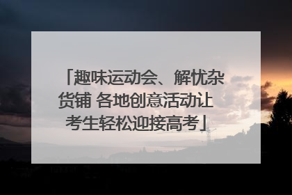 趣味运动会、解忧杂货铺 各地创意活动让考生轻松迎接高考