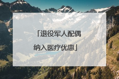 退役军人配偶纳入医疗优惠