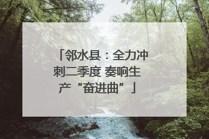 邻水县：全力冲刺二季度 奏响生产“奋进曲”
