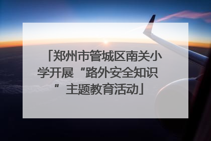 郑州市管城区南关小学开展“路外安全知识”主题教育活动