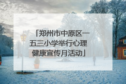 郑州市中原区一五三小学举行心理健康宣传月活动