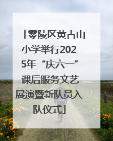 零陵区黄古山小学举行2025年“庆六一” 课后服务文艺展演暨新队员入队仪式