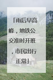雨后早高峰，地铁公交准时开班，市民出行正常