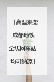 高温来袭 成都地铁全线网车站均可纳凉