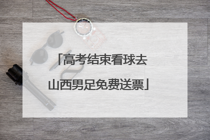 高考结束看球去 山西男足免费送票