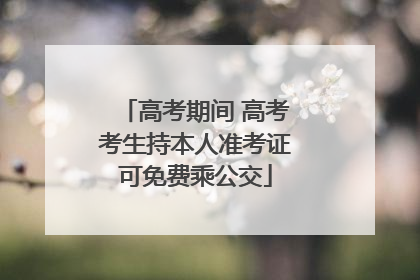 高考期间 高考考生持本人准考证可免费乘公交