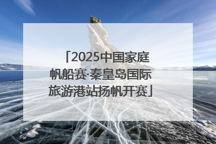 2025中国家庭帆船赛·秦皇岛国际旅游港站扬帆开赛