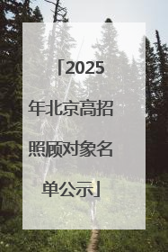 2025年北京高招照顾对象名单公示