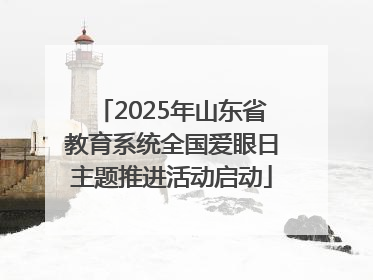 2025年山东省教育系统全国爱眼日主题推进活动启动