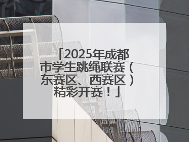 2025年成都市学生跳绳联赛（东赛区、西赛区）精彩开赛！