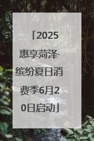 2025惠享菏泽·缤纷夏日消费季6月20日启动